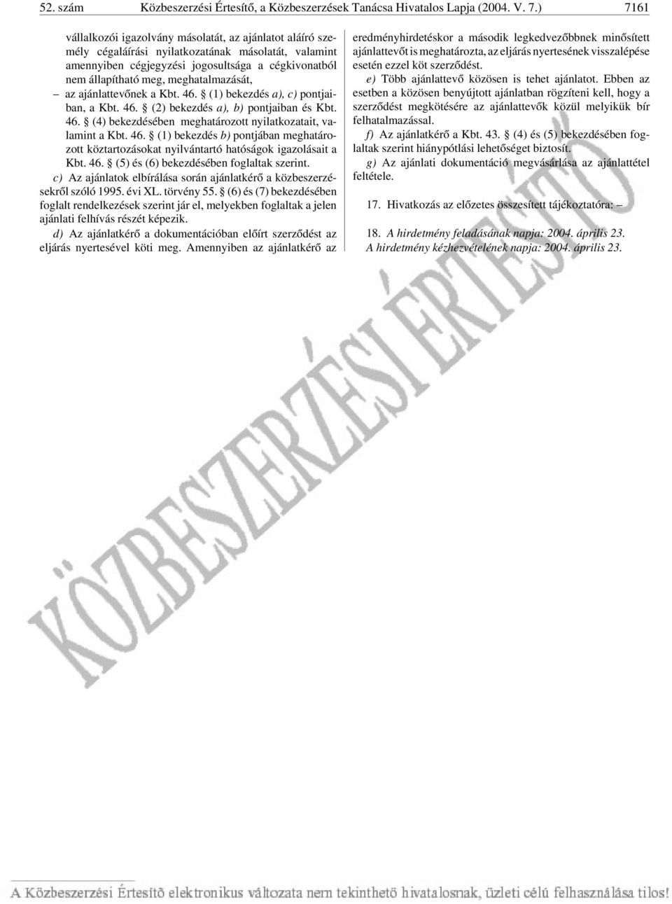 meghatalmazását, az ajánlattevõnek a Kbt. 46. (1) bekezdés a), c) pontjaiban, a Kbt. 46. (2) bekezdés a), b) pontjaiban és Kbt. 46. (4) bekezdésében meghatározott nyilatkozatait, valamint a Kbt. 46. (1) bekezdés b) pontjában meghatározott köztartozásokat nyilvántartó hatóságok igazolásait a Kbt.