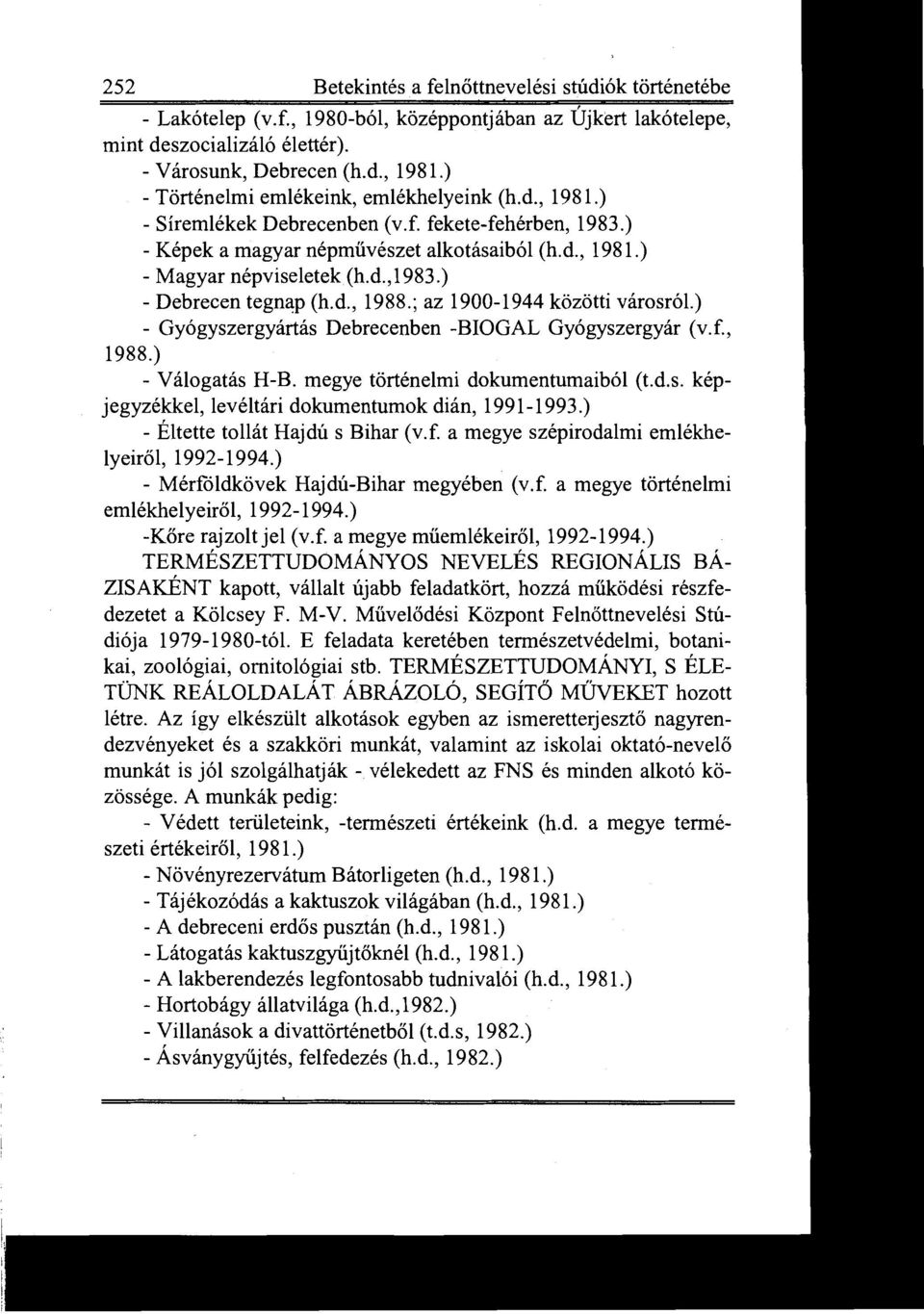 ) - Debrecen tegnap (h.d., 1988. ; az 1900-1944 közötti városról.) - Gyógyszergyártás Debrecenben -BIOGAL Gyógyszergyár (v.f., 1988.) - Válogatás H-B. megye történelmi dokumentumaiból (t.d.s. képjegyzékkel, levéltári dokumentumok dián, 1991-1993.