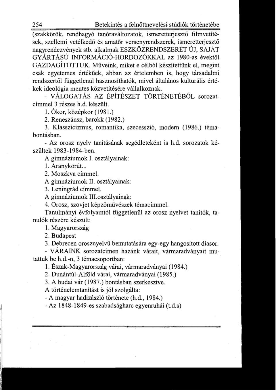 csak egyetemes értékűek, abban az értelemben is, hogy társadalmi rendszert ő l függetlenül hasznosíthatók, mivel általános kulturális értékek ideológia mentes közvetítésére vállalkoznak.