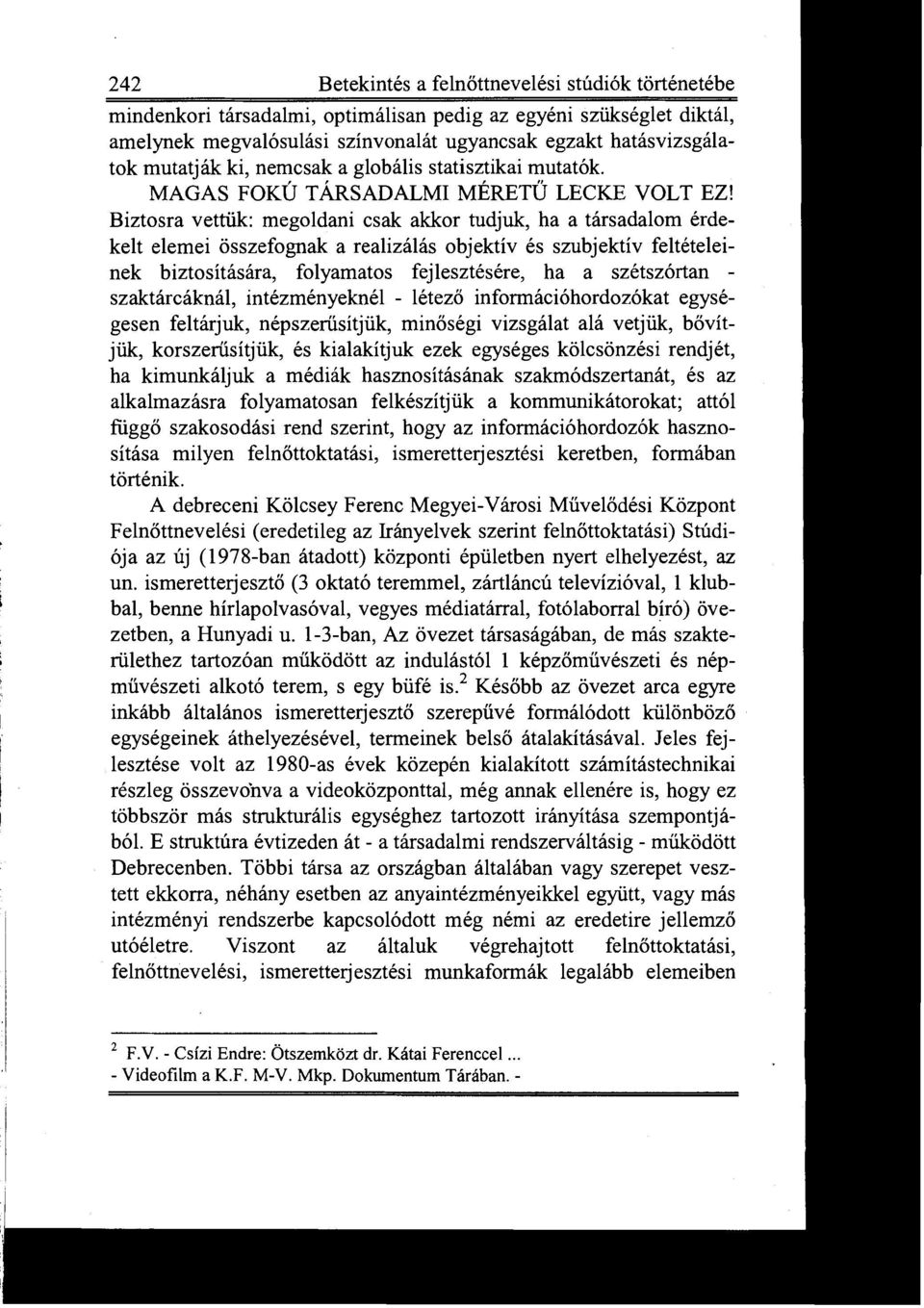 Biztosra vettük : megoldani csak akkor tudjuk, ha a társadalom érdekelt elemei összefognak a realizálás objektív és szubjektív feltételei nek biztosítására, folyamatos fejlesztésére, ha a szétszórtan