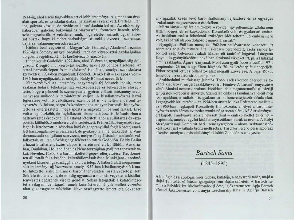 A véletlenen múlt, hogy életben maradt, ugyanis sorsot húztak, hogy ki mehet szabadságra, és neki kedvezett a szerencse, bajtársai valamennyien odavesztek.