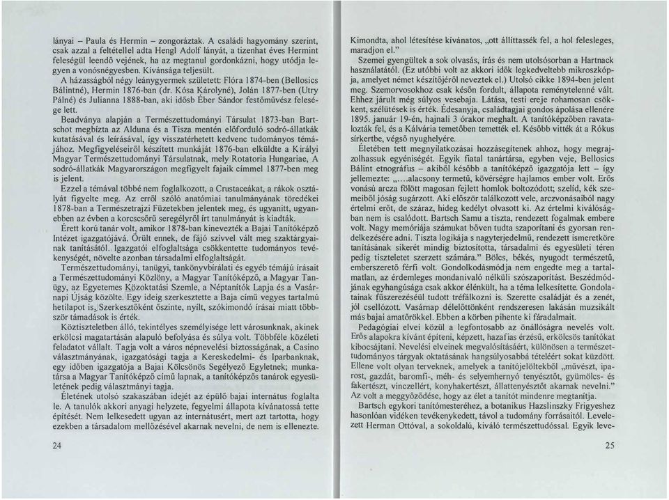 Kívánsága teljesült. A házasságból négy leánygyermek született: Flóra 1874-ben (Bellosics Bálintné), Hermin 1876-ban (dr.