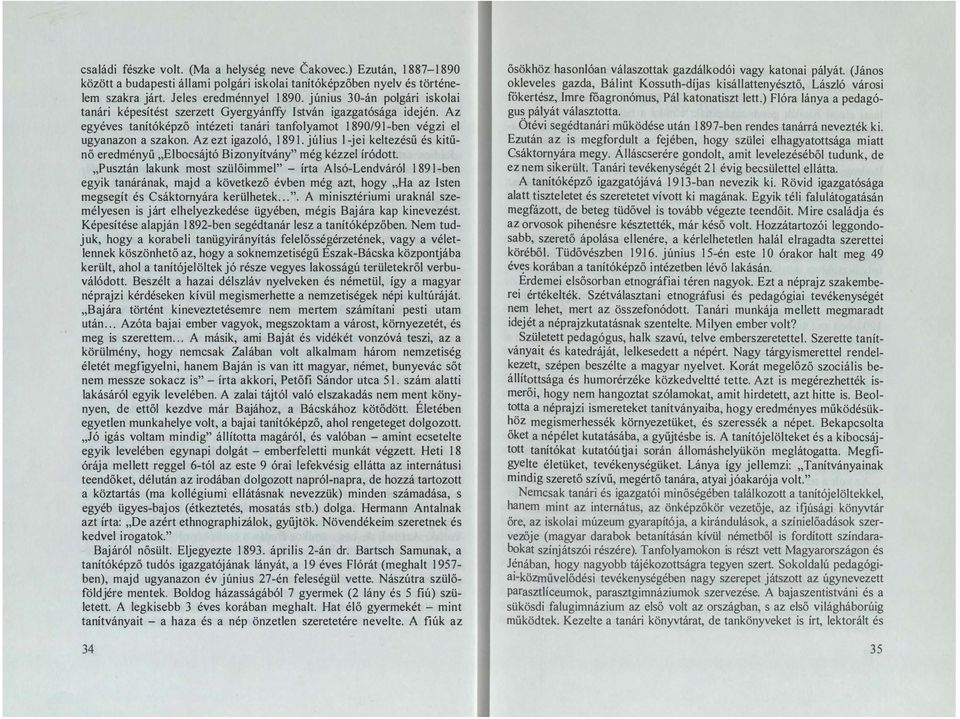 Az ezt igazoló, 1891. július l-jei keltezésű és kitűnő eredményű "Elbocsájtó Bizonyítvány" még kézzel íródott.