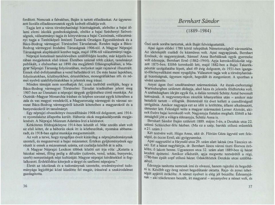 választmányi tagja a Tanítóképző Intézeti Tanárok Országos Egyesületének és a Bács-Bodrog vármegyei Történelmi Társulatnak. Rendes tagja a Bács Bodrog vármegyei Irodalmi Társaságnak 1906-tól.