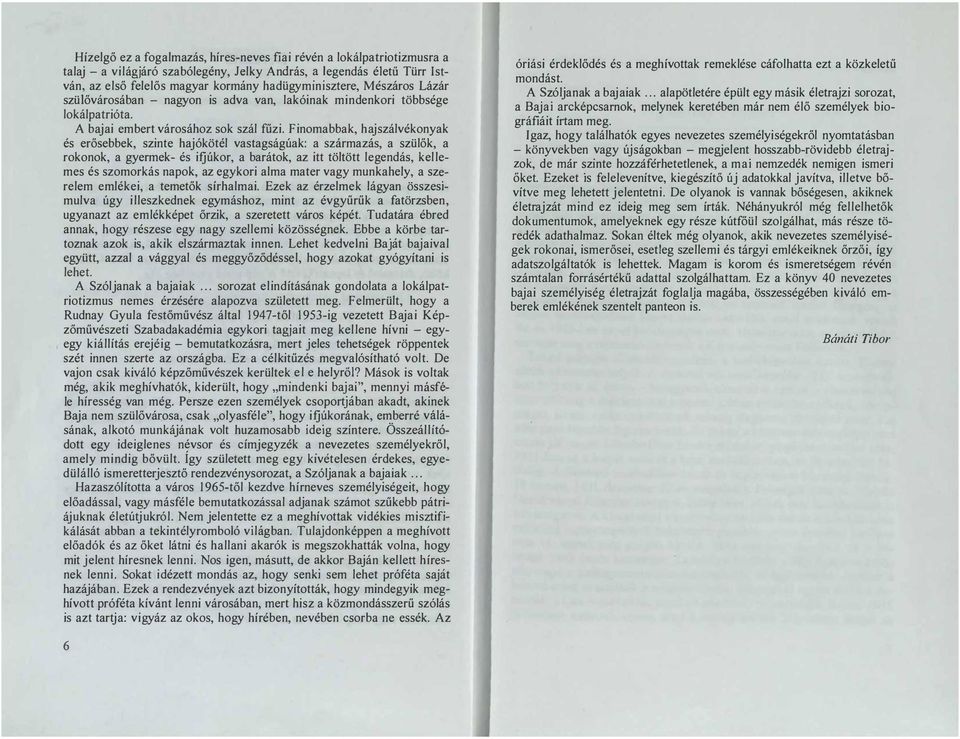 Finomabbak, hajszálvékonyak és erősebbek, szinte hajókötél vastagságúak: a származás, a szülők, a rokonok, a gyermek- és ifjúkor, a barátok, az itt töltött legendás, kellemes és szomorkás napok, az