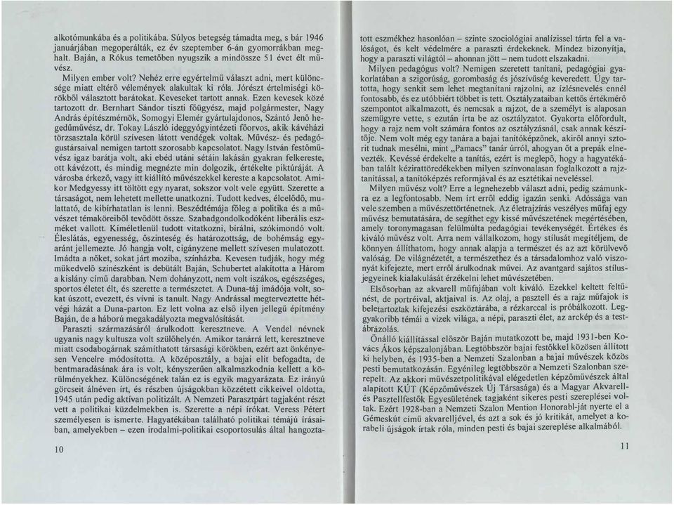 Jórészt értelmiségi körökből választott barátokat. Keveseket tartott annak. Ezen kevesek közé tartozott dr.