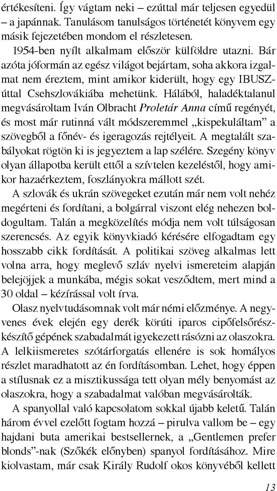 Hálából, haladéktalanul megvásároltam Iván Olbracht Proletár Anna című regényét, és most már rutinná vált módszeremmel kispekuláltam a szövegből a főnév- és igeragozás rejtélyeit.