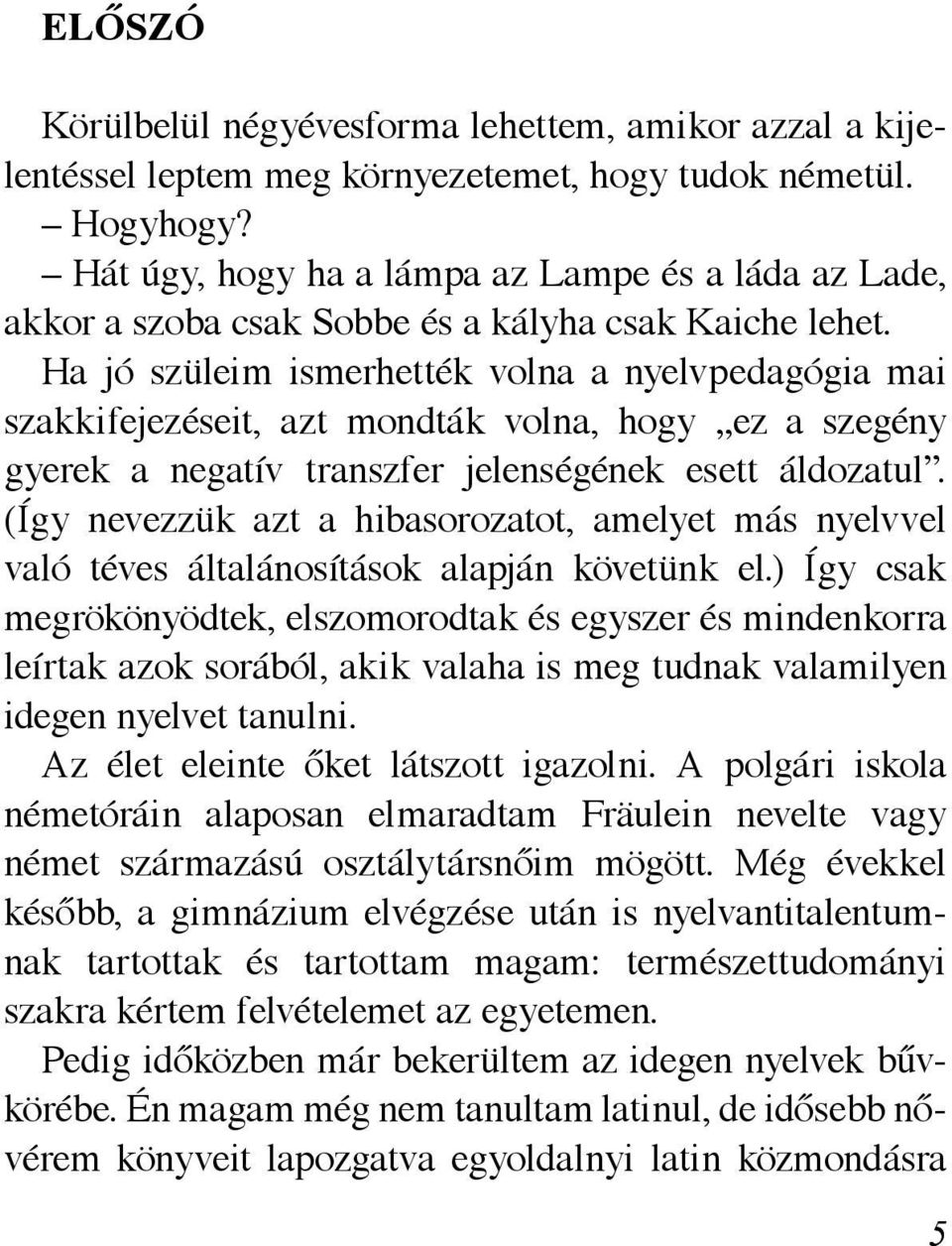 Ha jó szüleim ismerhették volna a nyelvpedagógia mai szakkifejezéseit, azt mondták volna, hogy ez a szegény gyerek a negatív transzfer jelenségének esett áldozatul.