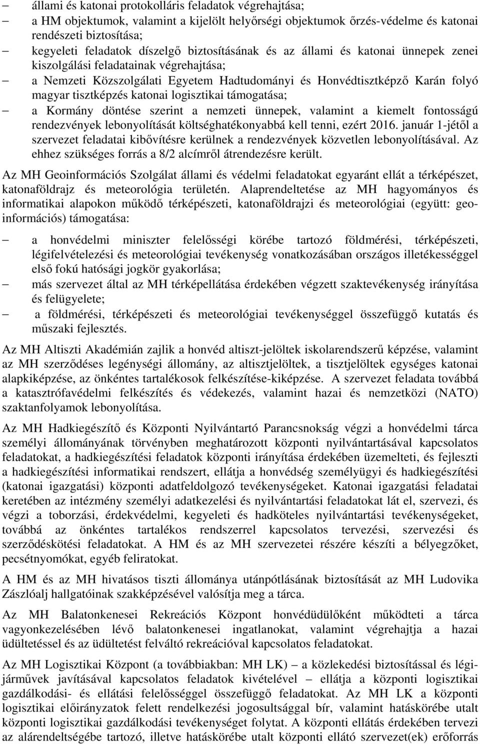 logisztikai támogatása; a Kormány döntése szerint a nemzeti ünnepek, valamint a kiemelt fontosságú rendezvények lebonyolítását költséghatékonyabbá kell tenni, ezért 2016.