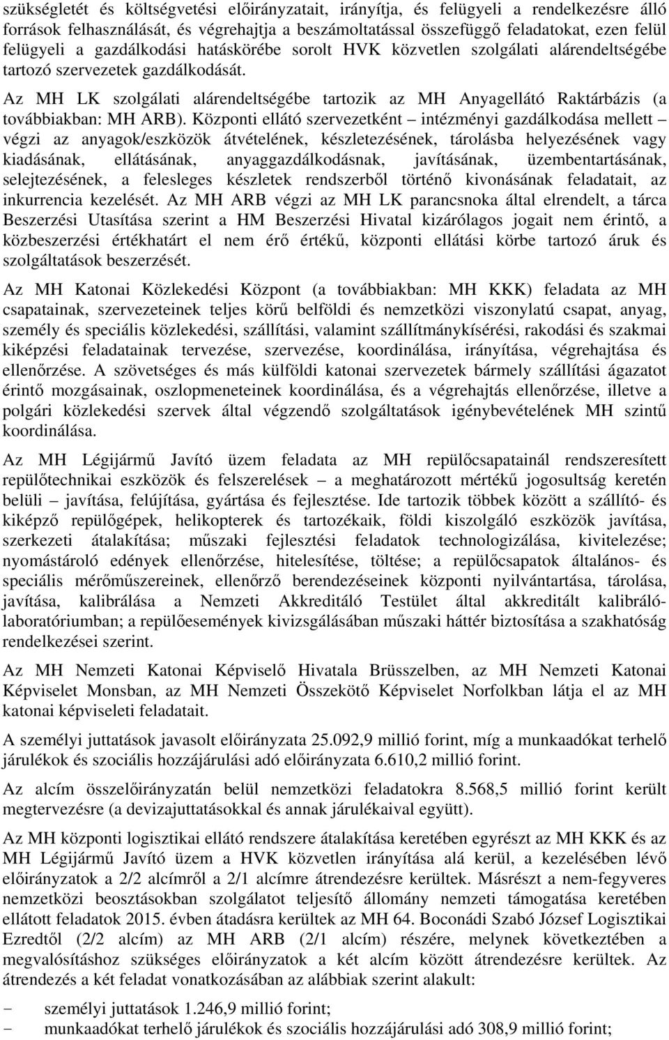 Az MH LK szolgálati alárendeltségébe tartozik az MH Anyagellátó Raktárbázis (a továbbiakban: MH ARB).