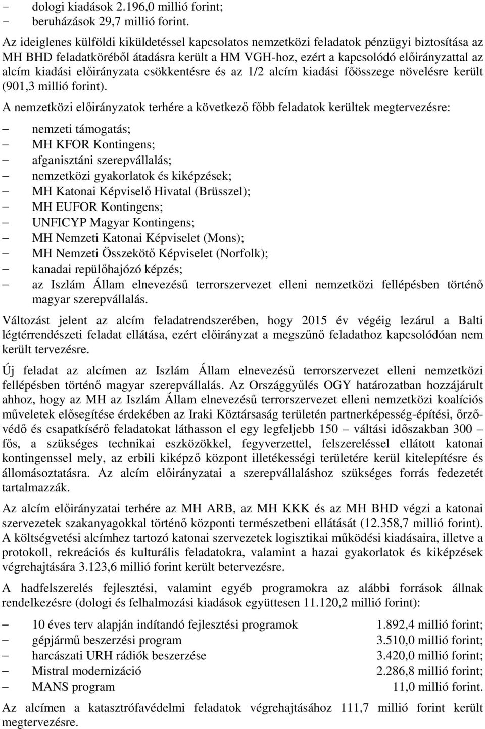 előirányzata csökkentésre és az 1/2 alcím kiadási főösszege növelésre került (901,3 millió forint).