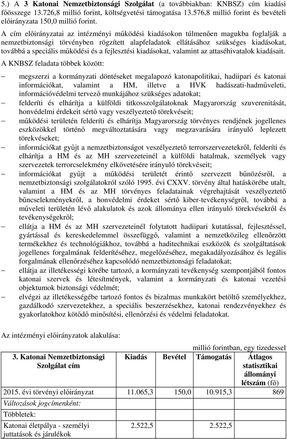 A cím előirányzatai az intézményi működési kiadásokon túlmenően magukba foglalják a nemzetbiztonsági törvényben rögzített alapfeladatok ellátásához szükséges kiadásokat, továbbá a speciális működési