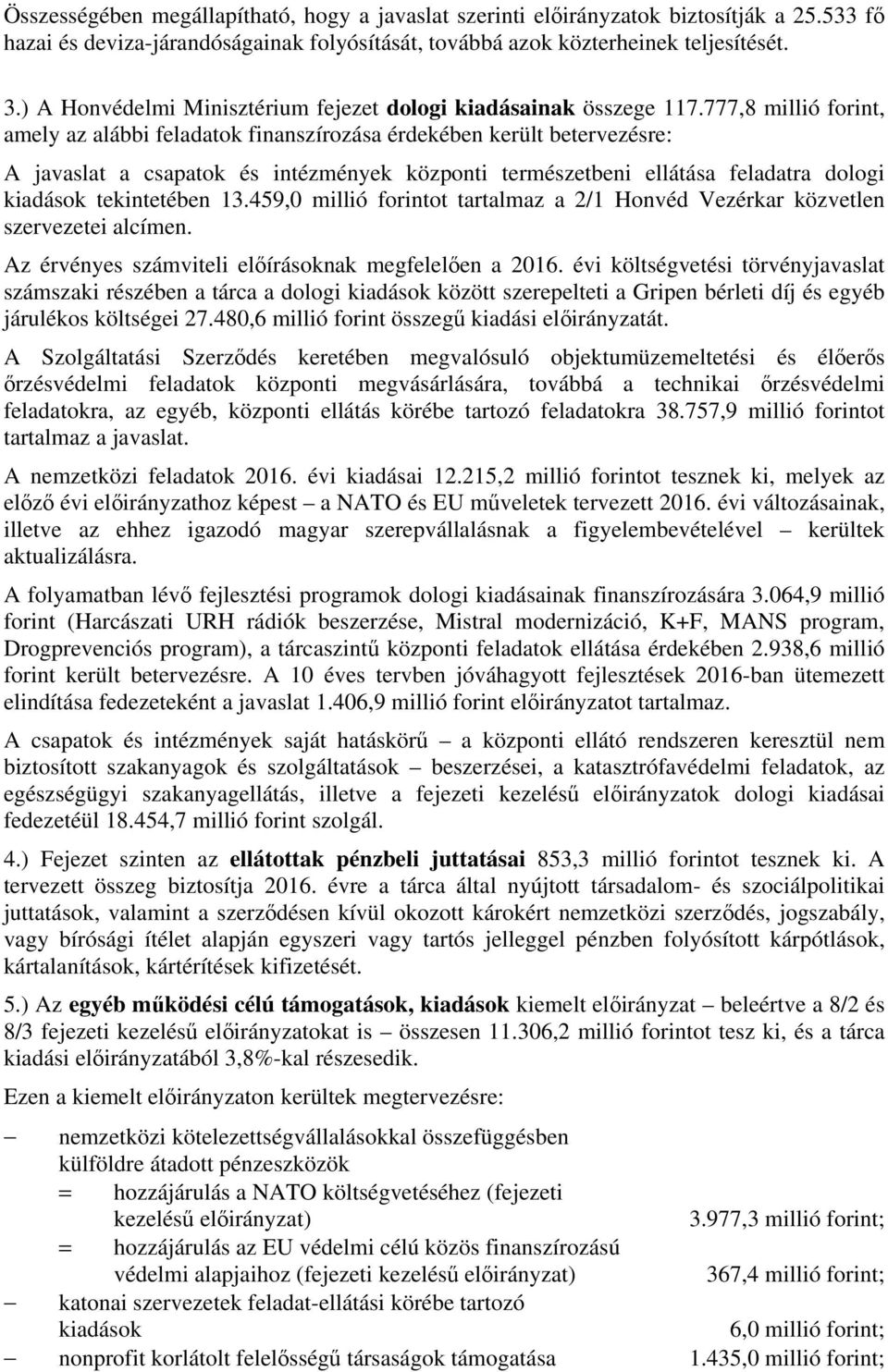 777,8 millió forint, amely az alábbi feladatok finanszírozása érdekében került betervezésre: A javaslat a csapatok és intézmények központi természetbeni ellátása feladatra dologi kiadások