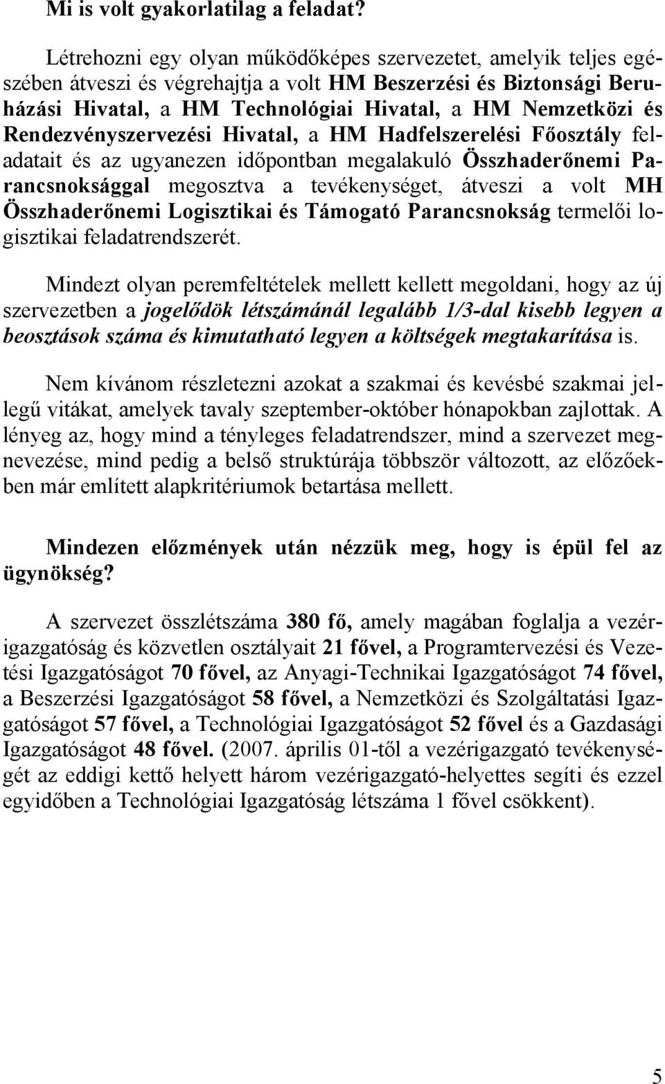 Rendezvényszervezési Hivatal, a Hadfelszerelési Fő feladatait és az ugyanezen időpontban megalakuló Összhaderőnemi Parancsnoksággal megosztva a tevékenységet, átveszi a volt MH Összhaderőnemi