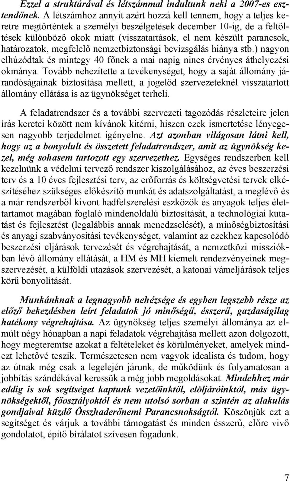 parancsok, határozatok, megfelelő nemzetbiztonsági bevizsgálás hiánya stb.) nagyon elhúzódtak és mintegy 40 főnek a mai napig nincs érvényes áthelyezési okmánya.