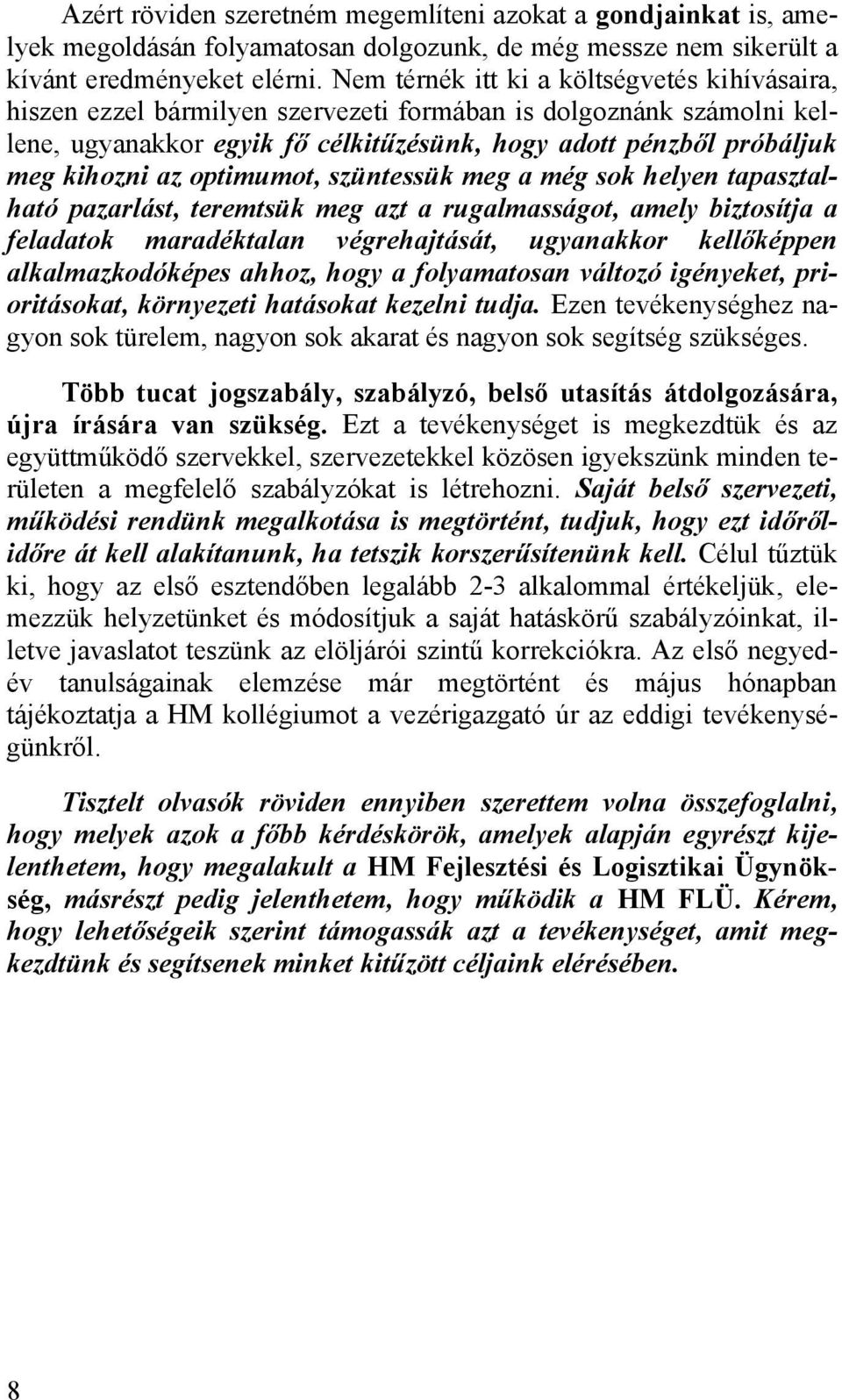 optimumot, szüntessük meg a még sok helyen tapasztalható pazarlást, teremtsük meg azt a rugalmasságot, amely biztosítja a feladatok maradéktalan végrehajtását, ugyanakkor kellőképpen