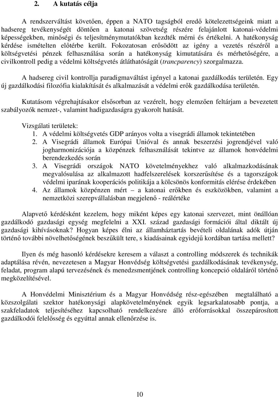 Fokozatosan erısödött az igény a vezetés részérıl a költségvetési pénzek felhasználása során a hatékonyság kimutatására és mérhetıségére, a civilkontroll pedig a védelmi költségvetés átláthatóságát