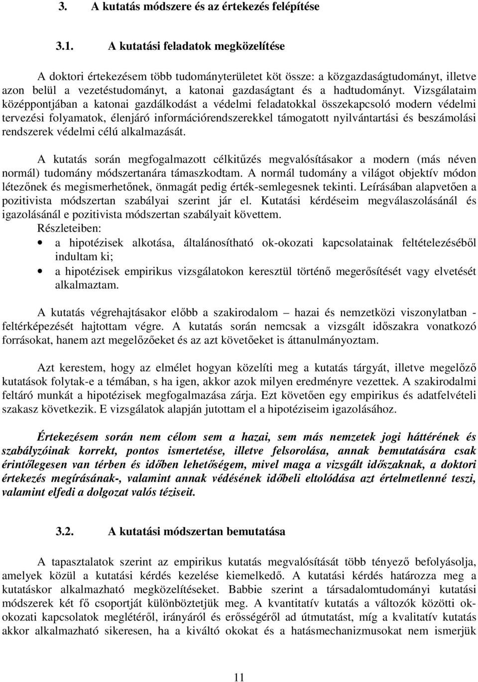 Vizsgálataim középpontjában a katonai gazdálkodást a védelmi feladatokkal összekapcsoló modern védelmi tervezési folyamatok, élenjáró információrendszerekkel támogatott nyilvántartási és beszámolási