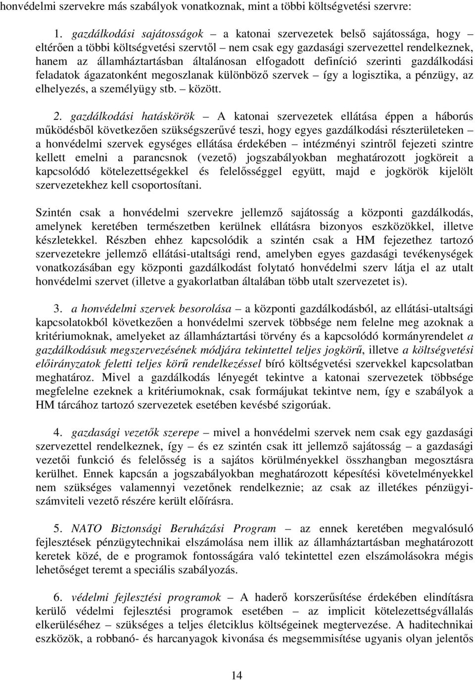 általánosan elfogadott definíció szerinti gazdálkodási feladatok ágazatonként megoszlanak különbözı szervek így a logisztika, a pénzügy, az elhelyezés, a személyügy stb. között. 2.