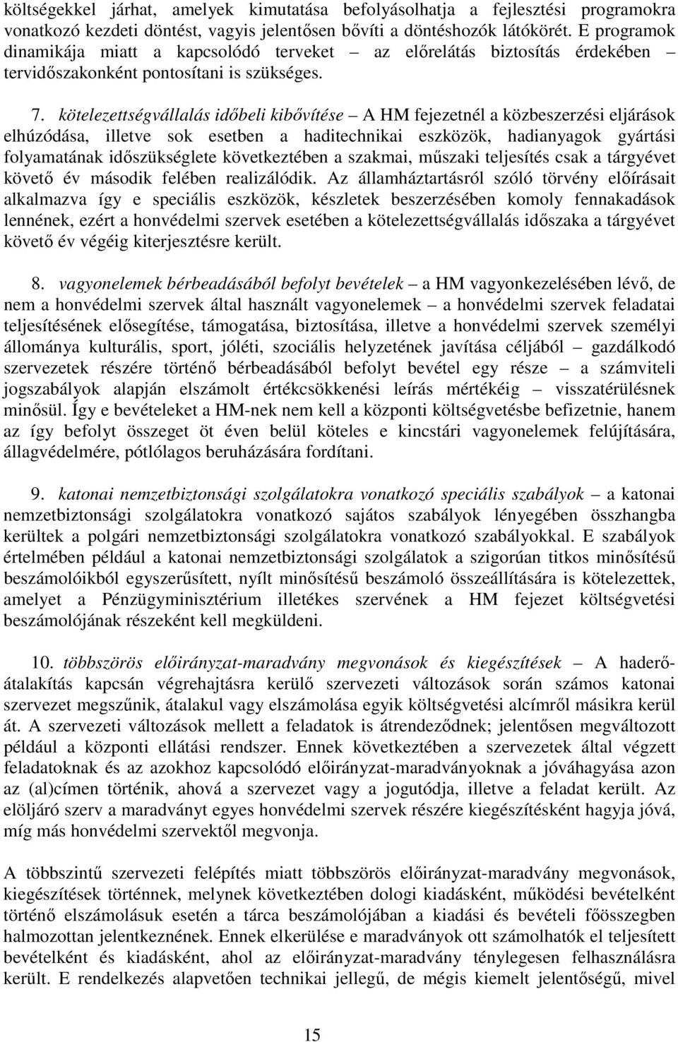 kötelezettségvállalás idıbeli kibıvítése A HM fejezetnél a közbeszerzési eljárások elhúzódása, illetve sok esetben a haditechnikai eszközök, hadianyagok gyártási folyamatának idıszükséglete