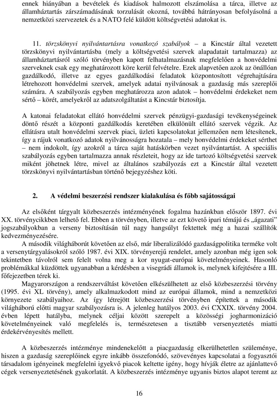 törzskönyvi nyilvántartásra vonatkozó szabályok a Kincstár által vezetett törzskönyvi nyilvántartásba (mely a költségvetési szervek alapadatait tartalmazza) az államháztartásról szóló törvényben