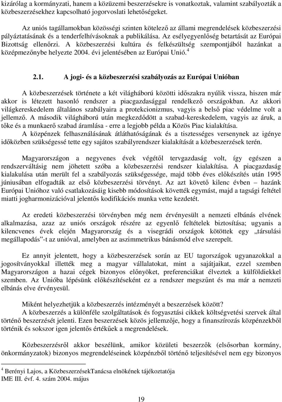 Az esélyegyenlıség betartását az Európai Bizottság ellenırzi. A közbeszerzési kultúra és felkészültség szempontjából hazánkat a középmezınybe helyezte 2004. évi jelentésében az Európai Unió. 4 2.1.