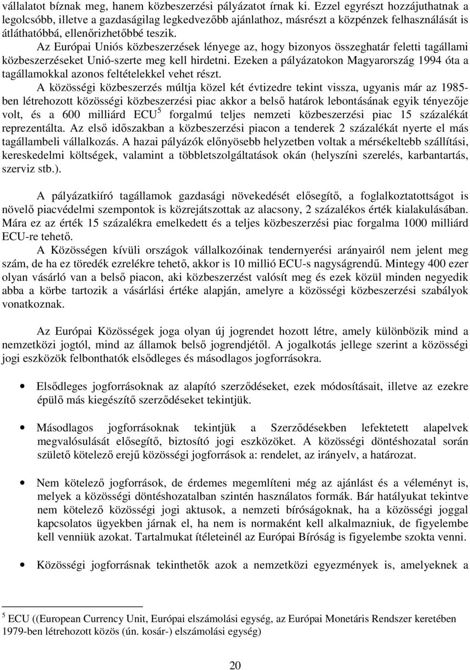 Az Európai Uniós közbeszerzések lényege az, hogy bizonyos összeghatár feletti tagállami közbeszerzéseket Unió-szerte meg kell hirdetni.