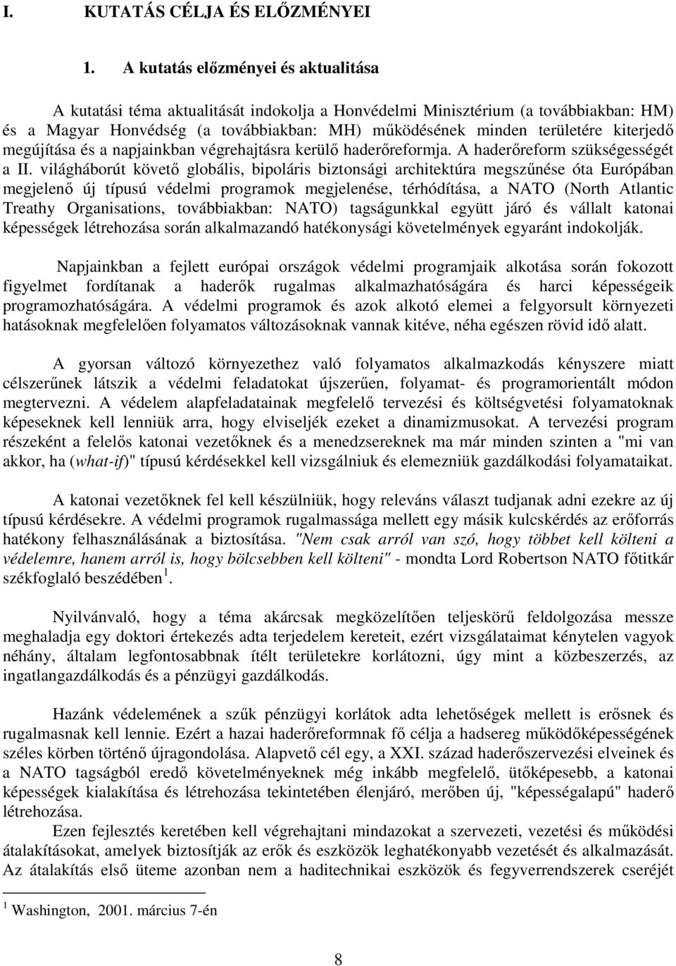 kiterjedı megújítása és a napjainkban végrehajtásra kerülı haderıreformja. A haderıreform szükségességét a II.