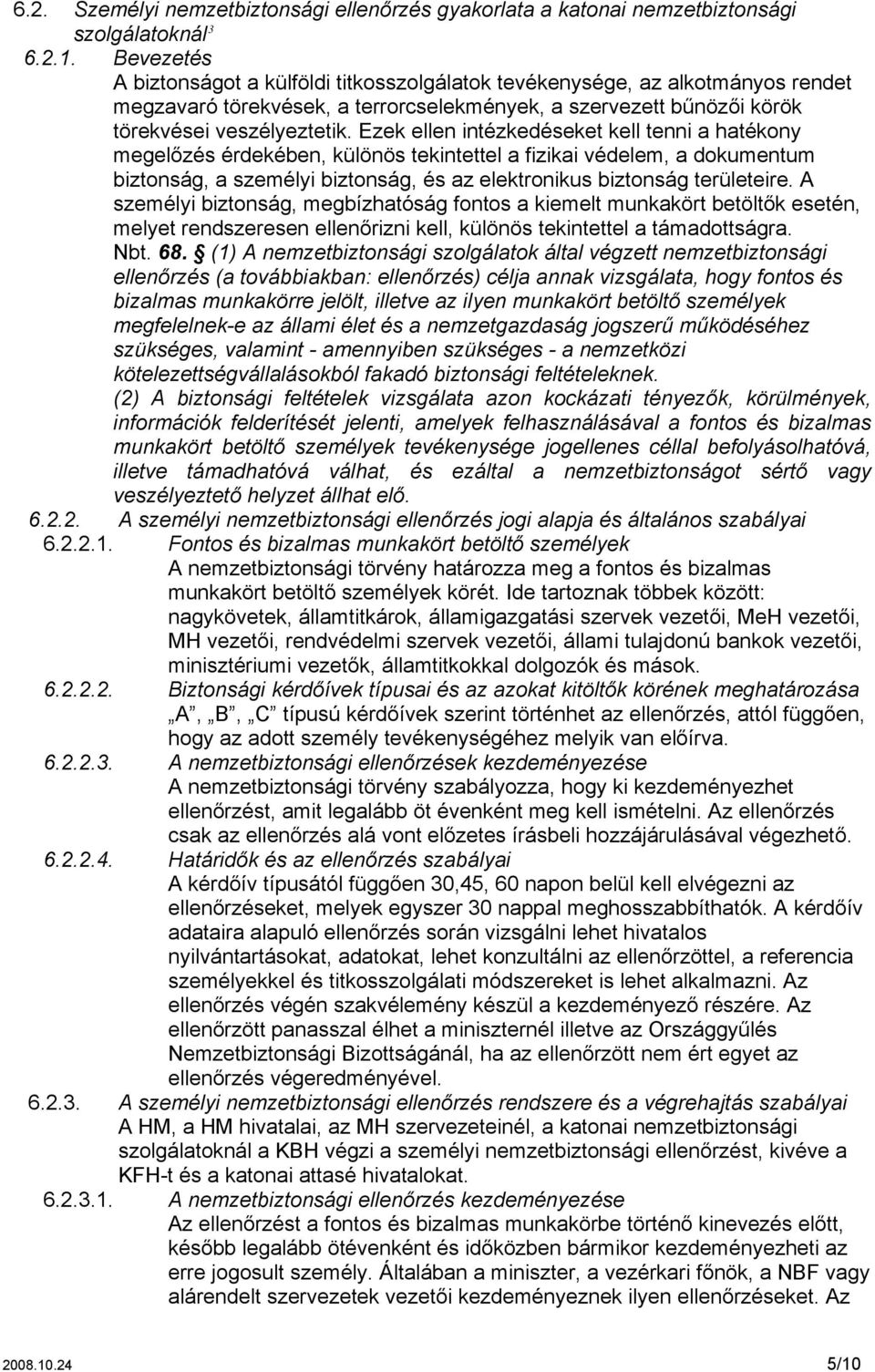 dokumentum biztonság, a személyi biztonság, és az elektronikus biztonság területeire A személyi biztonság, megbízhatóság fontos a kiemelt munkakört betöltők esetén, melyet rendszeresen ellenőrizni