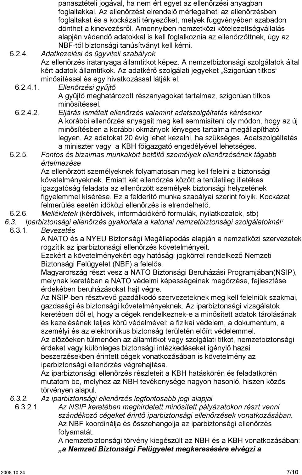 és ügyviteli szabályok Az ellenőrzés iratanyaga államtitkot képez A nemzetbiztonsági szolgálatok által kért adatok államtitkok Az adatkérő szolgálati jegyeket Szigorúan titkos minősítéssel és egy