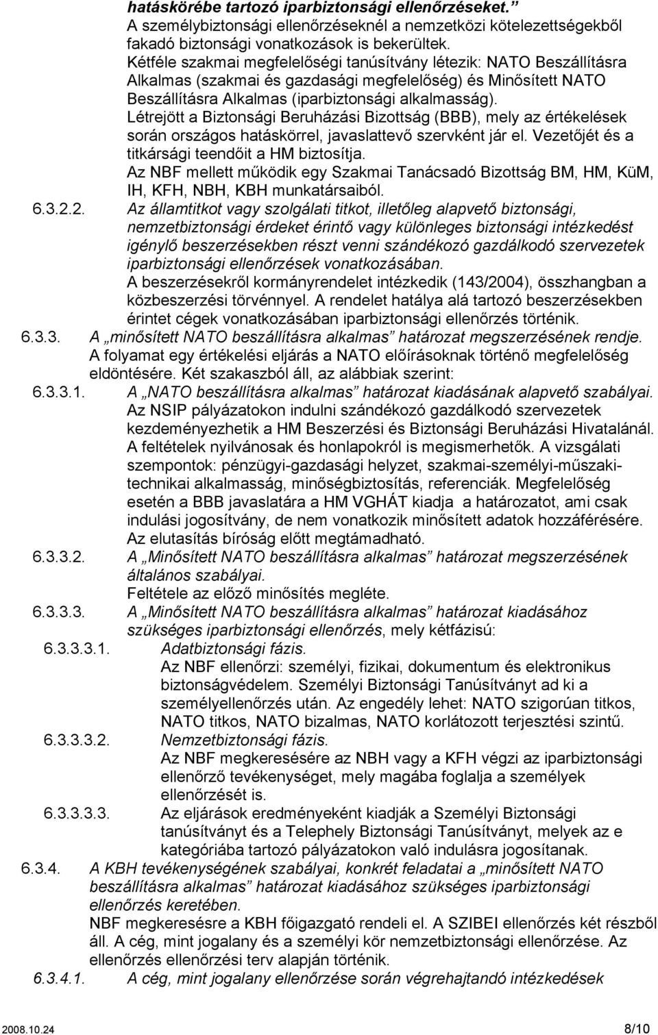 (BBB), mely az értékelések során országos hatáskörrel, javaslattevő szervként jár el Vezetőjét és a titkársági teendőit a HM biztosítja Az NBF mellett működik egy Szakmai Tanácsadó Bizottság BM, HM,