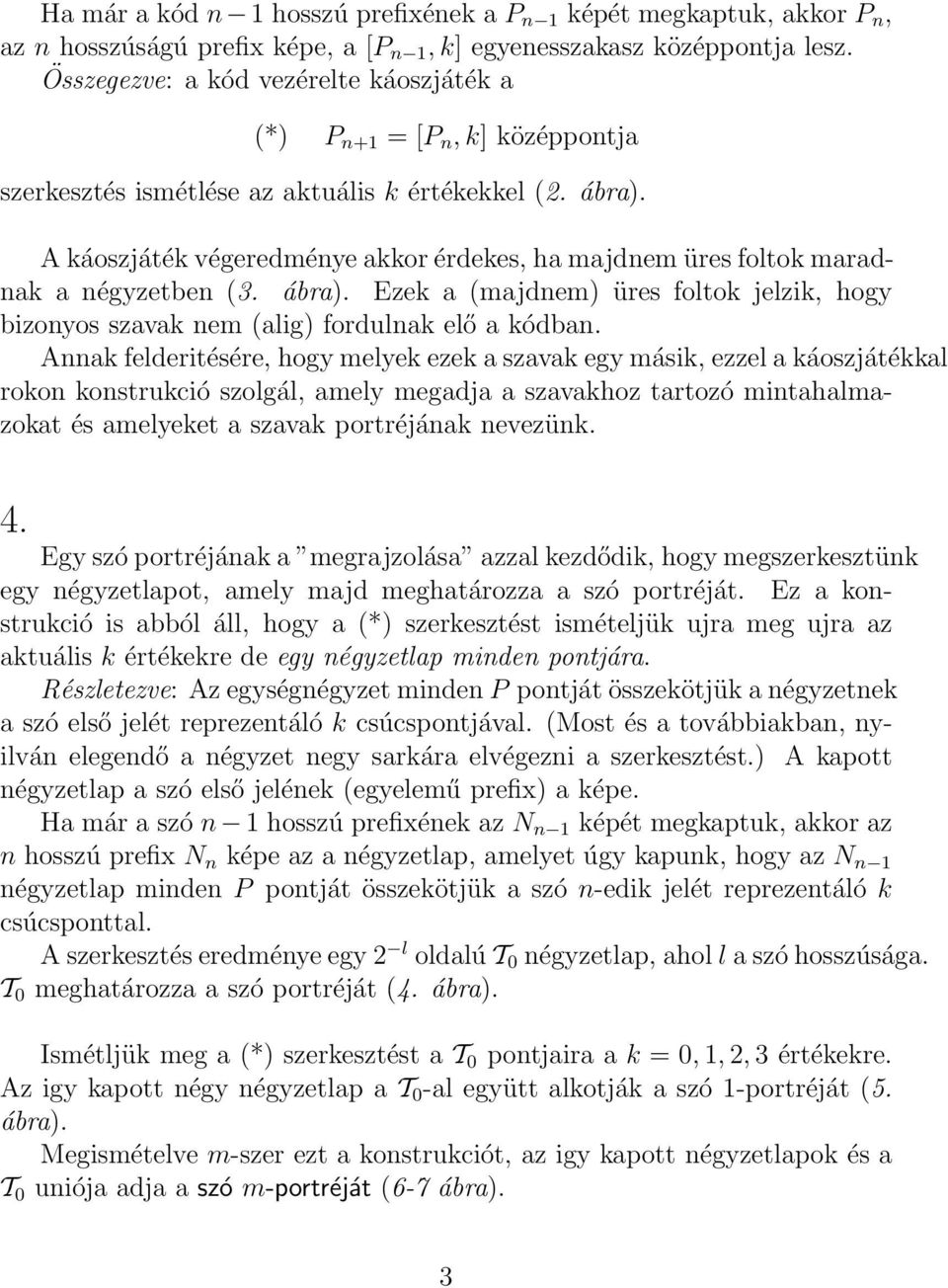 A káoszjáték végeredménye akkor érdekes, ha majdnem üres foltok maradnak a négyzetben (3. ábra). Ezek a (majdnem) üres foltok jelzik, hogy bizonyos szavak nem (alig) fordulnak elő a kódban.