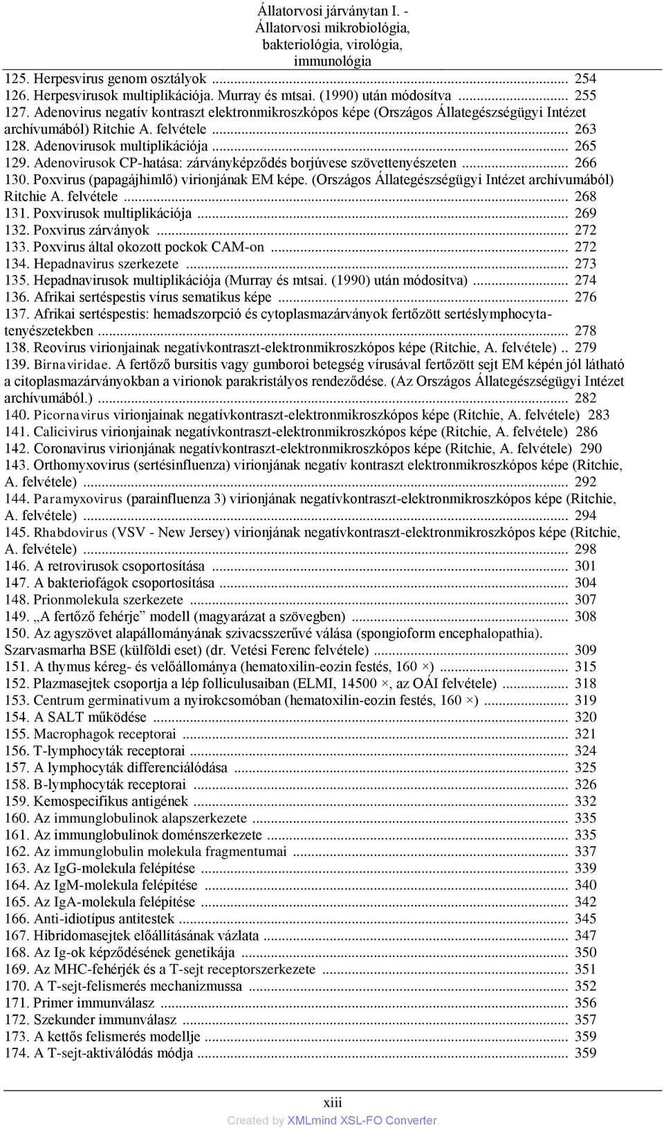 Adenovirusok multiplikációja... 265 129. Adenovirusok CP-hatása: zárványképződés borjúvese szövettenyészeten... 266 130. Poxvirus (papagájhimlő) virionjának EM képe.