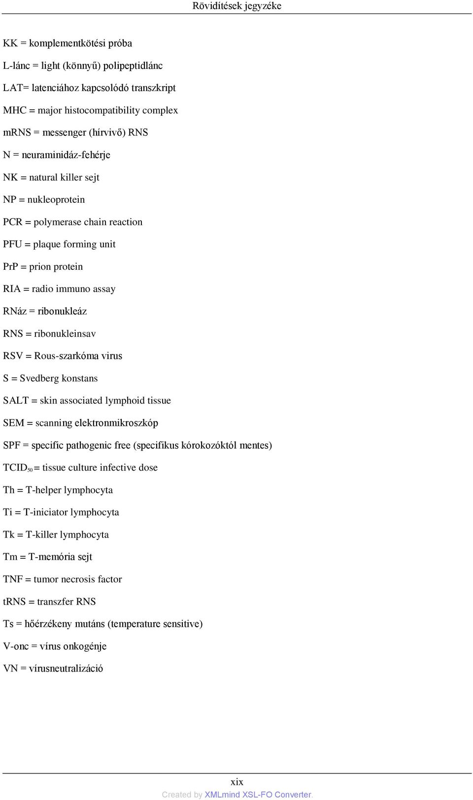 ribonukleinsav RSV = Rous-szarkóma virus S = Svedberg konstans SALT = skin associated lymphoid tissue SEM = scanning elektronmikroszkóp SPF = specific pathogenic free (specifikus kórokozóktól mentes)