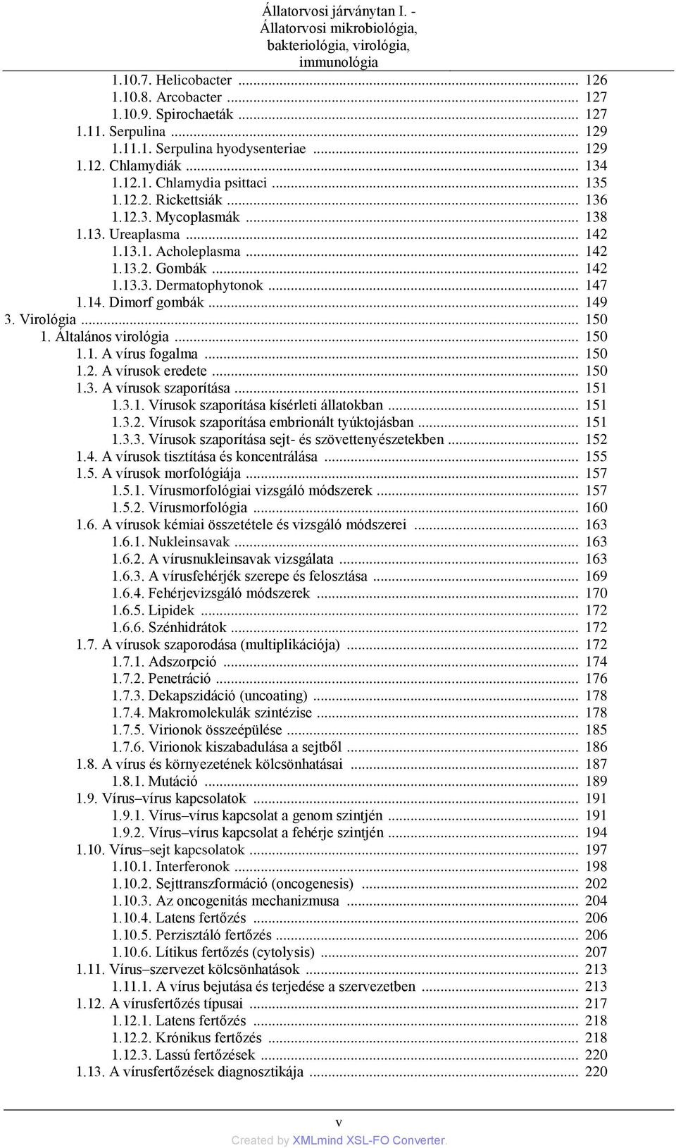 .. 142 1.13.2. Gombák... 142 1.13.3. Dermatophytonok... 147 1.14. Dimorf gombák... 149 3. Virológia... 150 1. Általános virológia... 150 1.1. A vírus fogalma... 150 1.2. A vírusok eredete... 150 1.3. A vírusok szaporítása.