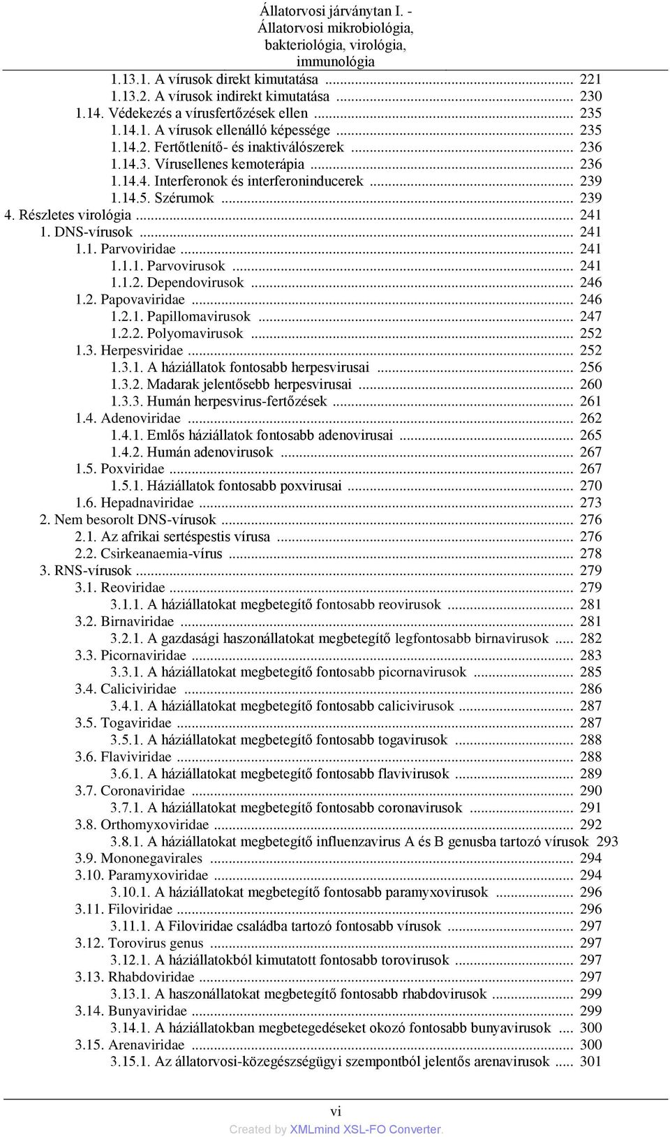 .. 239 1.14.5. Szérumok... 239 4. Részletes virológia... 241 1. DNS-vírusok... 241 1.1. Parvoviridae... 241 1.1.1. Parvovirusok... 241 1.1.2. Dependovirusok... 246 1.2. Papovaviridae... 246 1.2.1. Papillomavirusok.