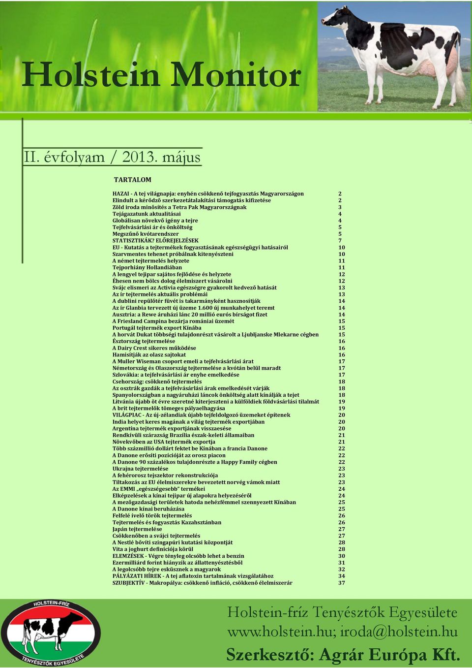 ELŐREJELZÉSEK 7 EU - Kutatás a tejtermékek fogyasztásának egészségügyi hatásairól 10 Szarvmentes tehenet próbálnak kitenyészteni 10 A német tejtermelés helyzete 11 Tejporhiány Hollandiában 11 A