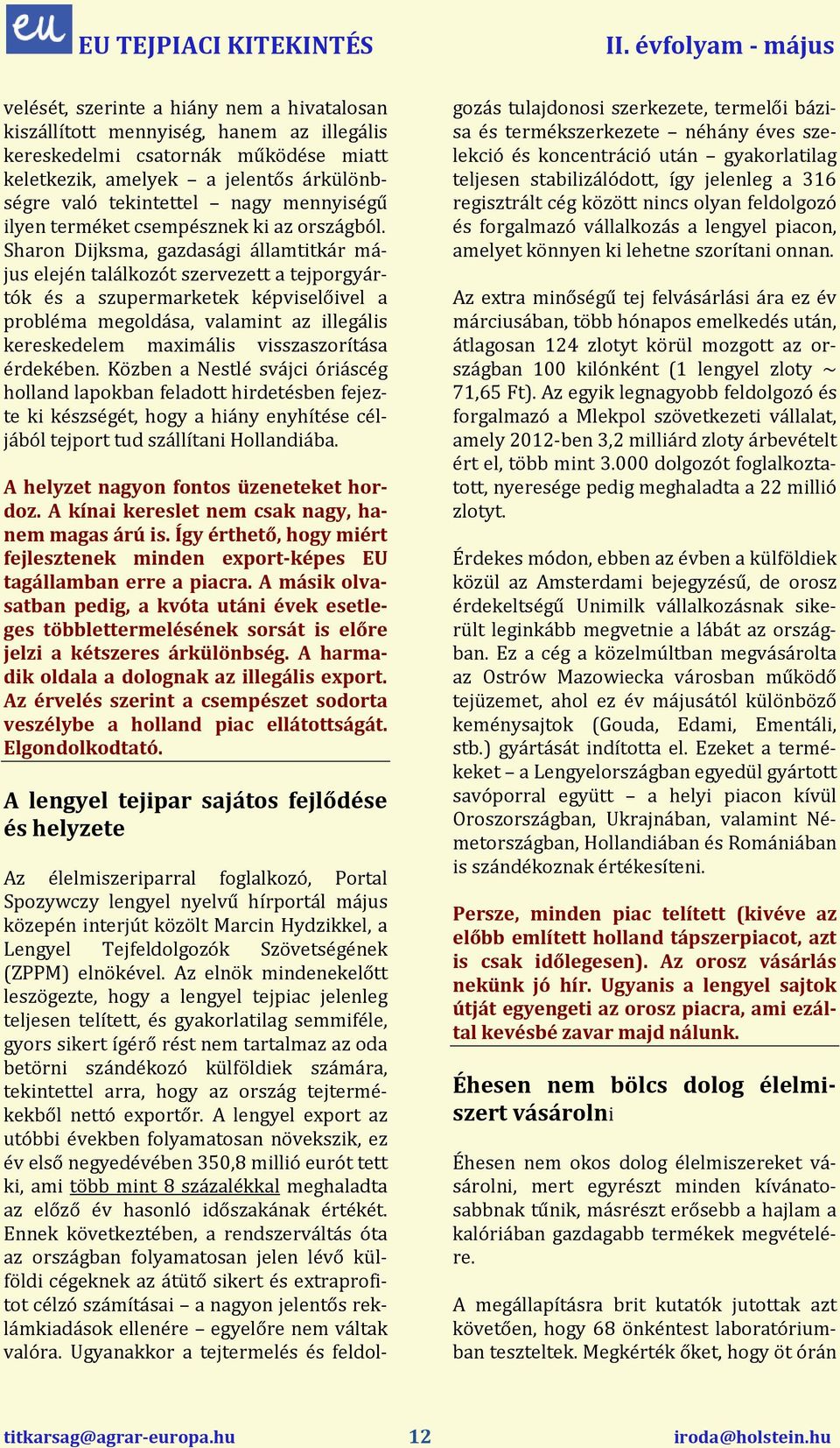 Sharon Dijksma, gazdasági államtitkár jus elején találkozót szervezett a tejporgyártók és a szupermarketek képviselőivel a probléma megoldása, valamint az illegális kereskedelem maxilis