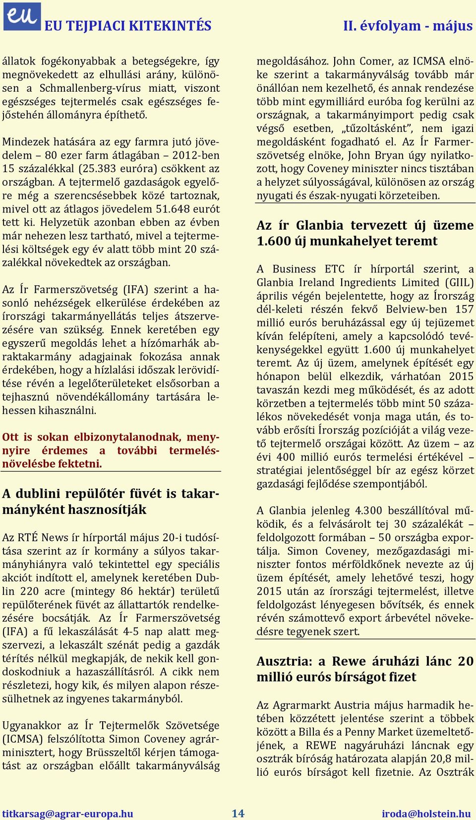 A tejtermelő gazdaságok egyelőre még a szerencsésebbek közé tartoznak, mivel ott az átlagos jövedelem 51.648 eurót tett ki.