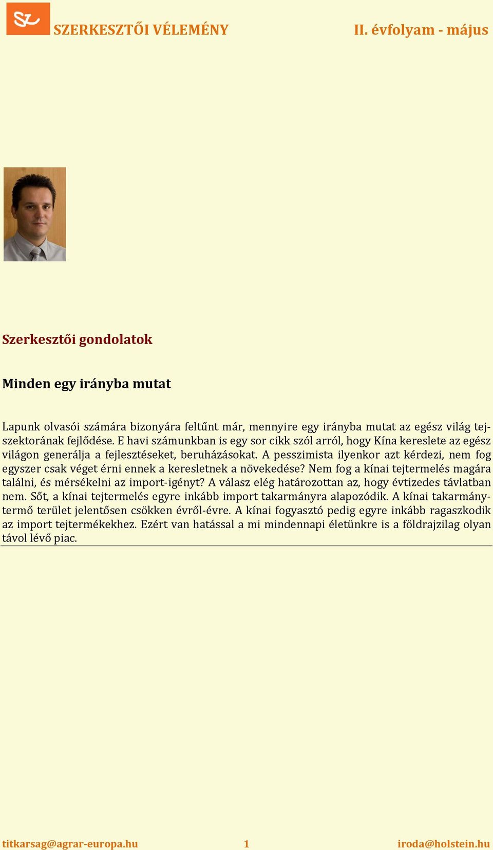 A pesszimista ilyenkor azt kérdezi, nem fog egyszer csak véget érni ennek a keresletnek a növekedése? Nem fog a kínai tejtermelés magára találni, és mérsékelni az import-igényt?