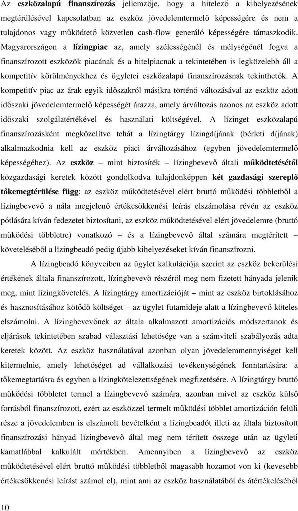 Magyarországon a lízingpiac az, amely szélességénél és mélységénél fogva a finanszírozott eszközök piacának és a hitelpiacnak a tekintetében is legközelebb áll a kompetitív körülményekhez és ügyletei