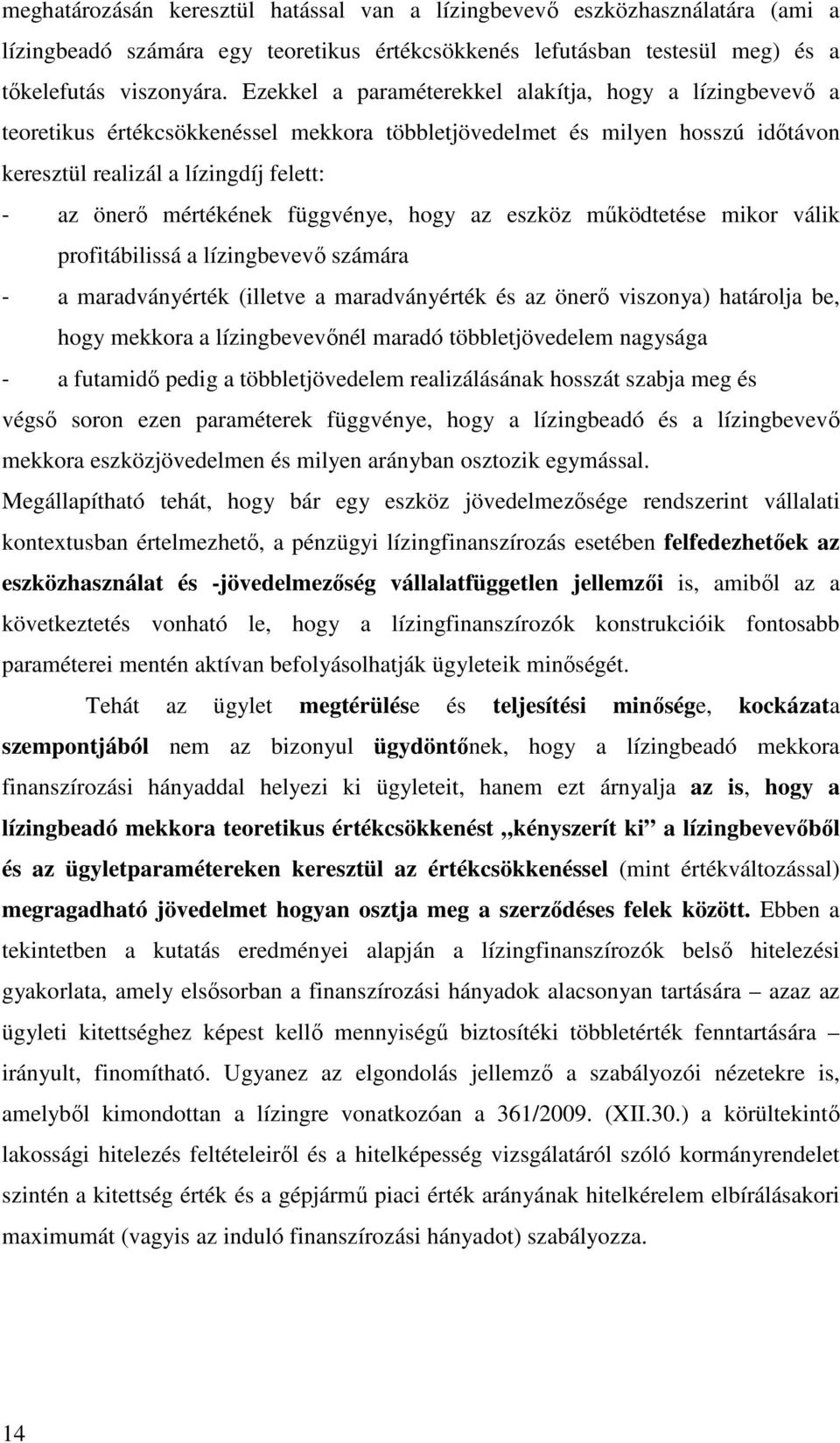 függvénye, hogy az eszköz működtetése mikor válik profitábilissá a lízingbevevő számára - a maradványérték (illetve a maradványérték és az önerő viszonya) határolja be, hogy mekkora a lízingbevevőnél