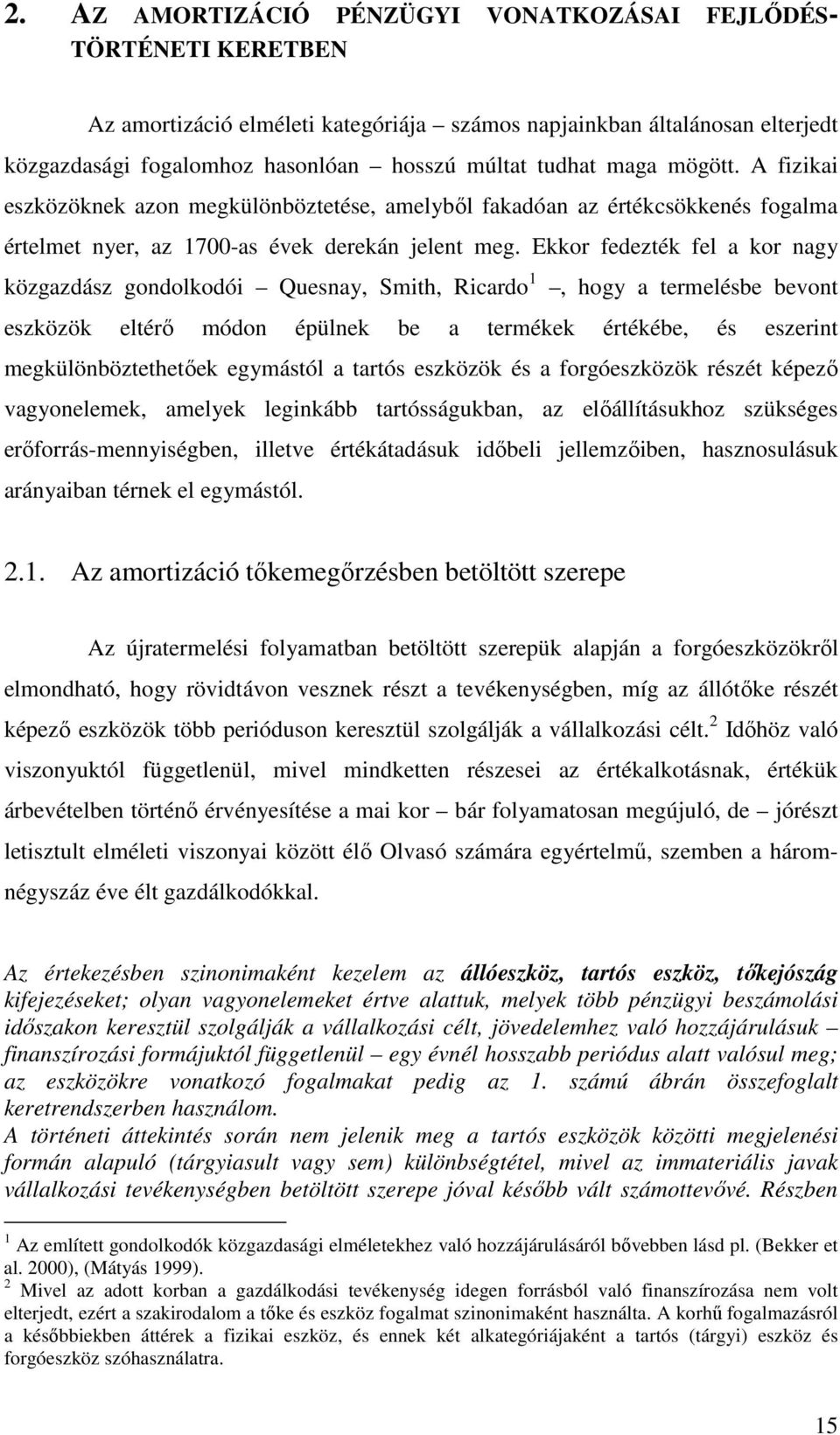 Ekkor fedezték fel a kor nagy közgazdász gondolkodói Quesnay, Smith, Ricardo 1, hogy a termelésbe bevont eszközök eltérő módon épülnek be a termékek értékébe, és eszerint megkülönböztethetőek