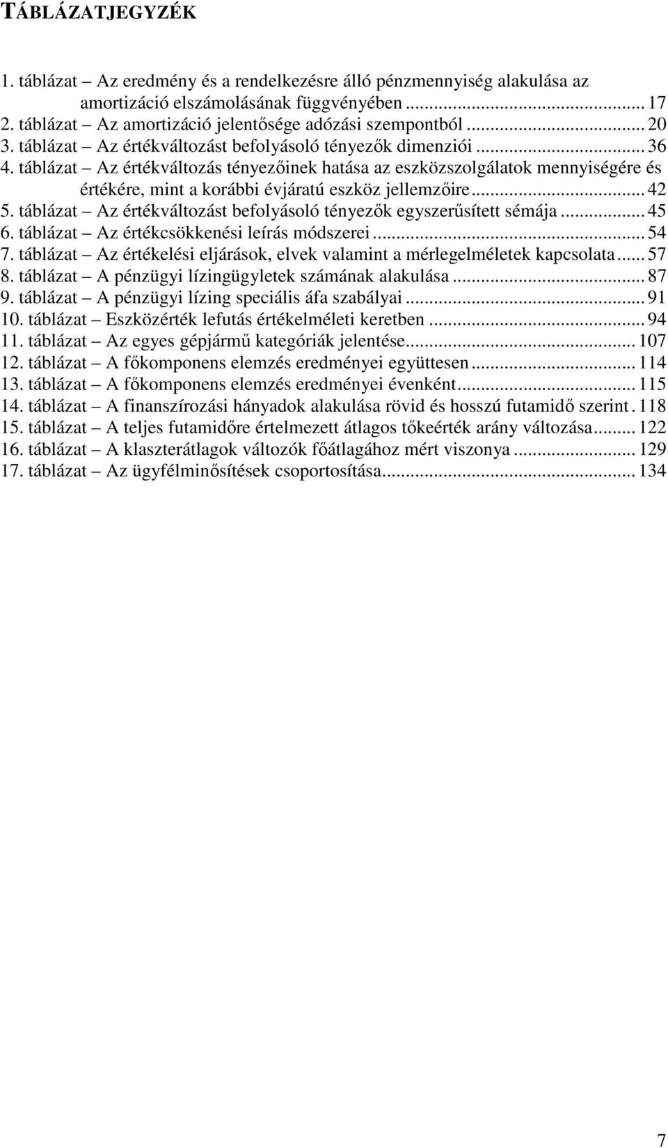 táblázat Az értékváltozás tényezőinek hatása az eszközszolgálatok mennyiségére és értékére, mint a korábbi évjáratú eszköz jellemzőire... 42 5.