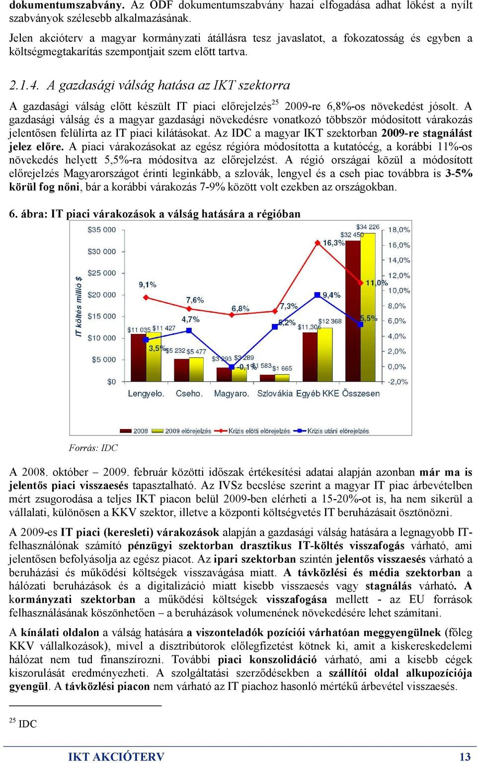 A gazdasági válság hatása az IKT szektorra A gazdasági válság elıtt készült IT piaci elırejelzés 25 2009-re 6,8%-os növekedést jósolt.