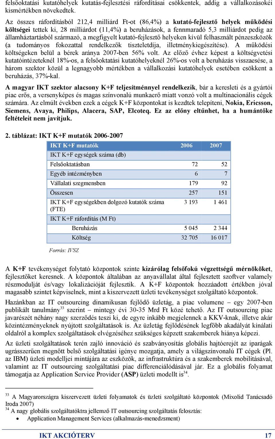 államháztartásból származó, a megfigyelt kutató-fejlesztı helyeken kívül felhasznált pénzeszközök (a tudományos fokozattal rendelkezık tiszteletdíja, illetménykiegészítése).