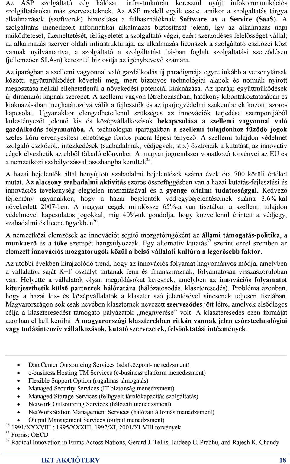 A szolgáltatás menedzselt informatikai alkalmazás biztosítását jelenti, így az alkalmazás napi mőködtetését, üzemeltetését, felügyeletét a szolgáltató végzi, ezért szerzıdéses felelısséget vállal; az