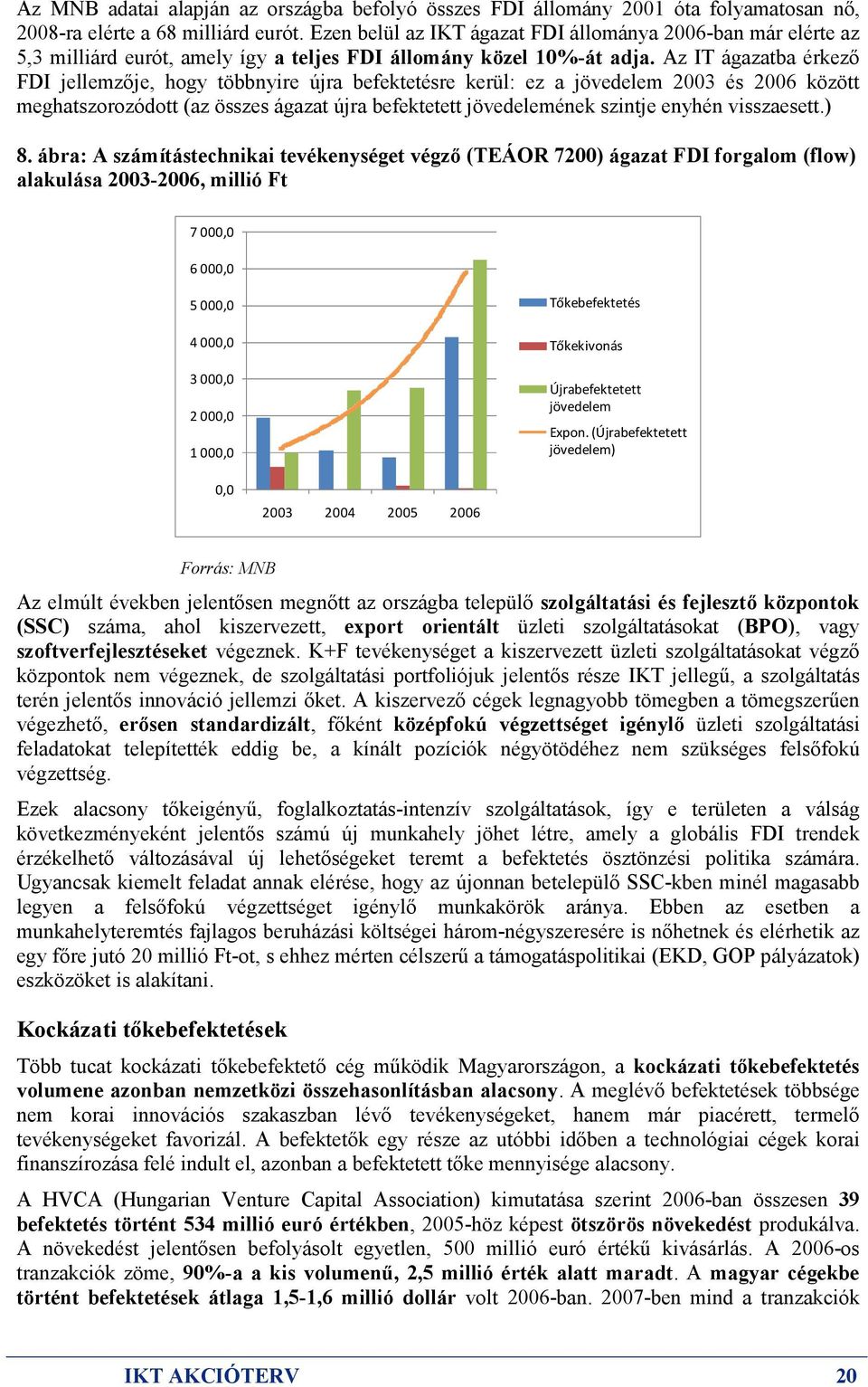 Az IT ágazatba érkezı FDI jellemzıje, hogy többnyire újra befektetésre kerül: ez a jövedelem 2003 és 2006 között meghatszorozódott (az összes ágazat újra befektetett jövedelemének szintje enyhén