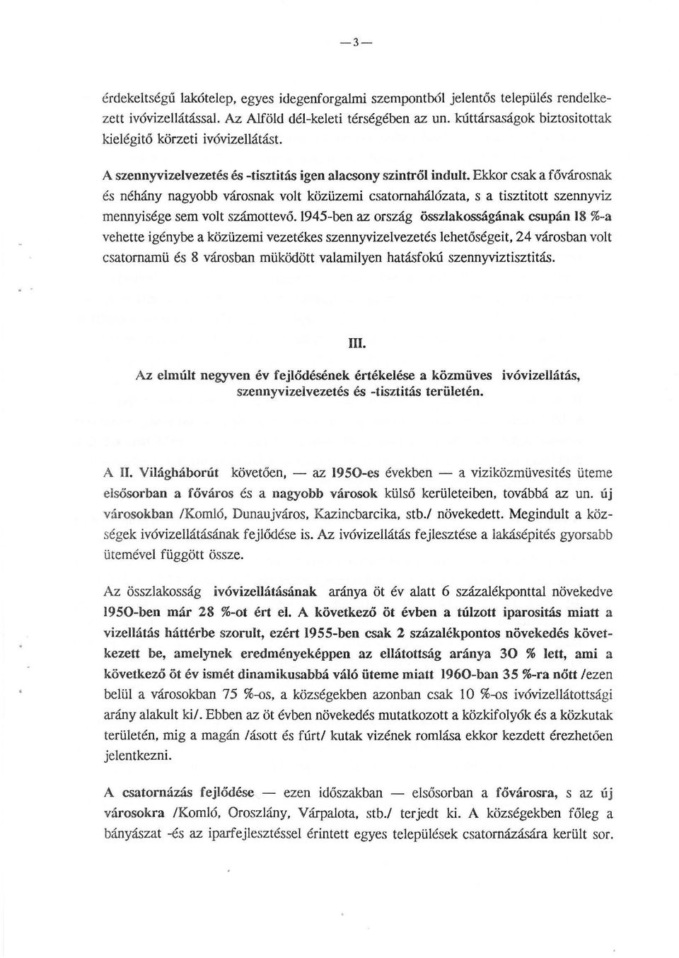 Ekkor csak a fővárosnak és néhány nagyobb városnak volt közüzemi csatomahálózata, s a tisztitott szennyviz mennyisége sem volt számottevő.