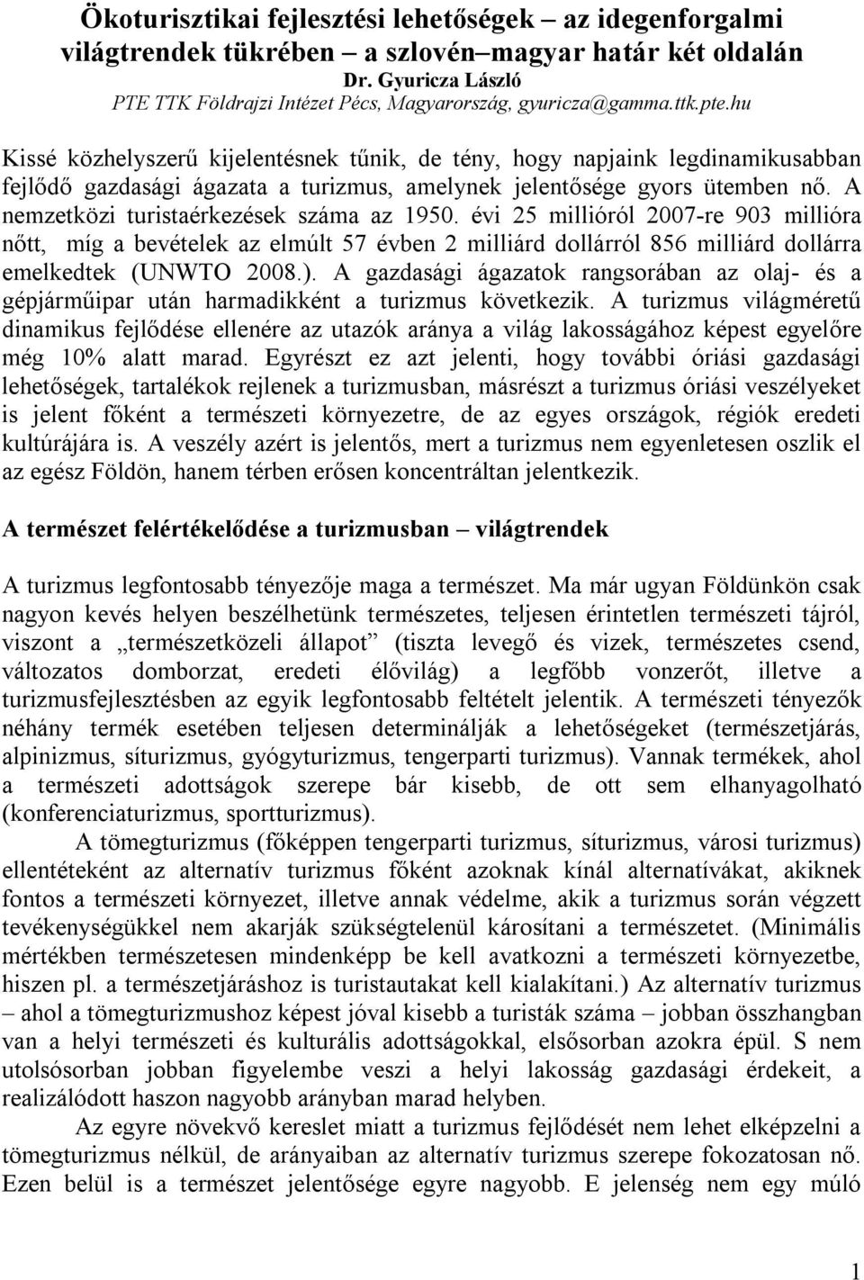 A nemzetközi turistaérkezések száma az 1950. évi 25 millióról 2007-re 903 millióra nőtt, míg a bevételek az elmúlt 57 évben 2 milliárd dollárról 856 milliárd dollárra emelkedtek (UNWTO 2008.).